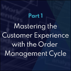 Part 1, Mastering the Customer Experience with the Order Management Cycle