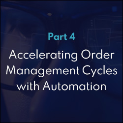 Part 4, Accelerating Order Management Cycles with Automation